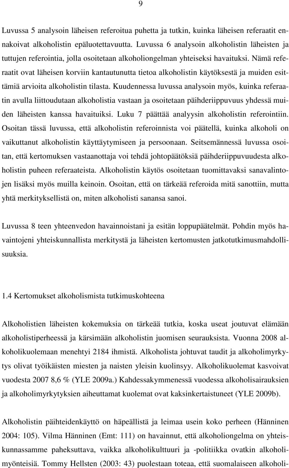 Nämä referaatit ovat läheisen korviin kantautunutta tietoa alkoholistin käytöksestä ja muiden esittämiä arvioita alkoholistin tilasta.