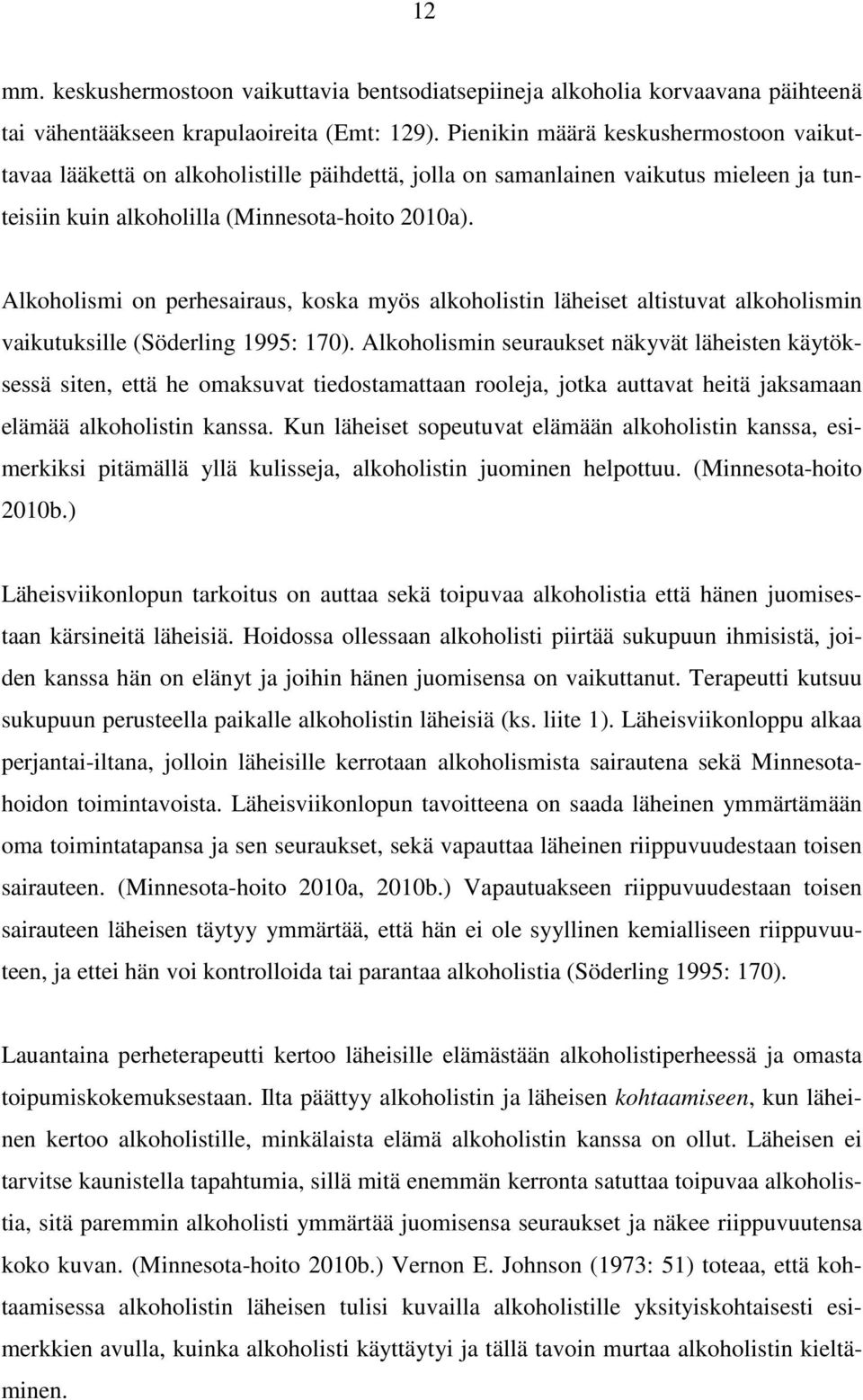 Alkoholismi on perhesairaus, koska myös alkoholistin läheiset altistuvat alkoholismin vaikutuksille (Söderling 1995: 170).