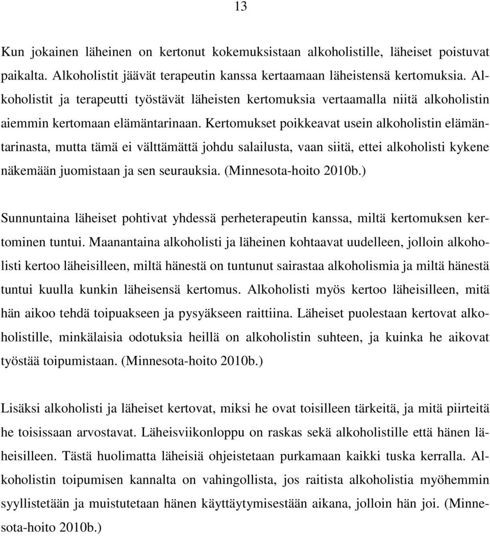 Kertomukset poikkeavat usein alkoholistin elämäntarinasta, mutta tämä ei välttämättä johdu salailusta, vaan siitä, ettei alkoholisti kykene näkemään juomistaan ja sen seurauksia.