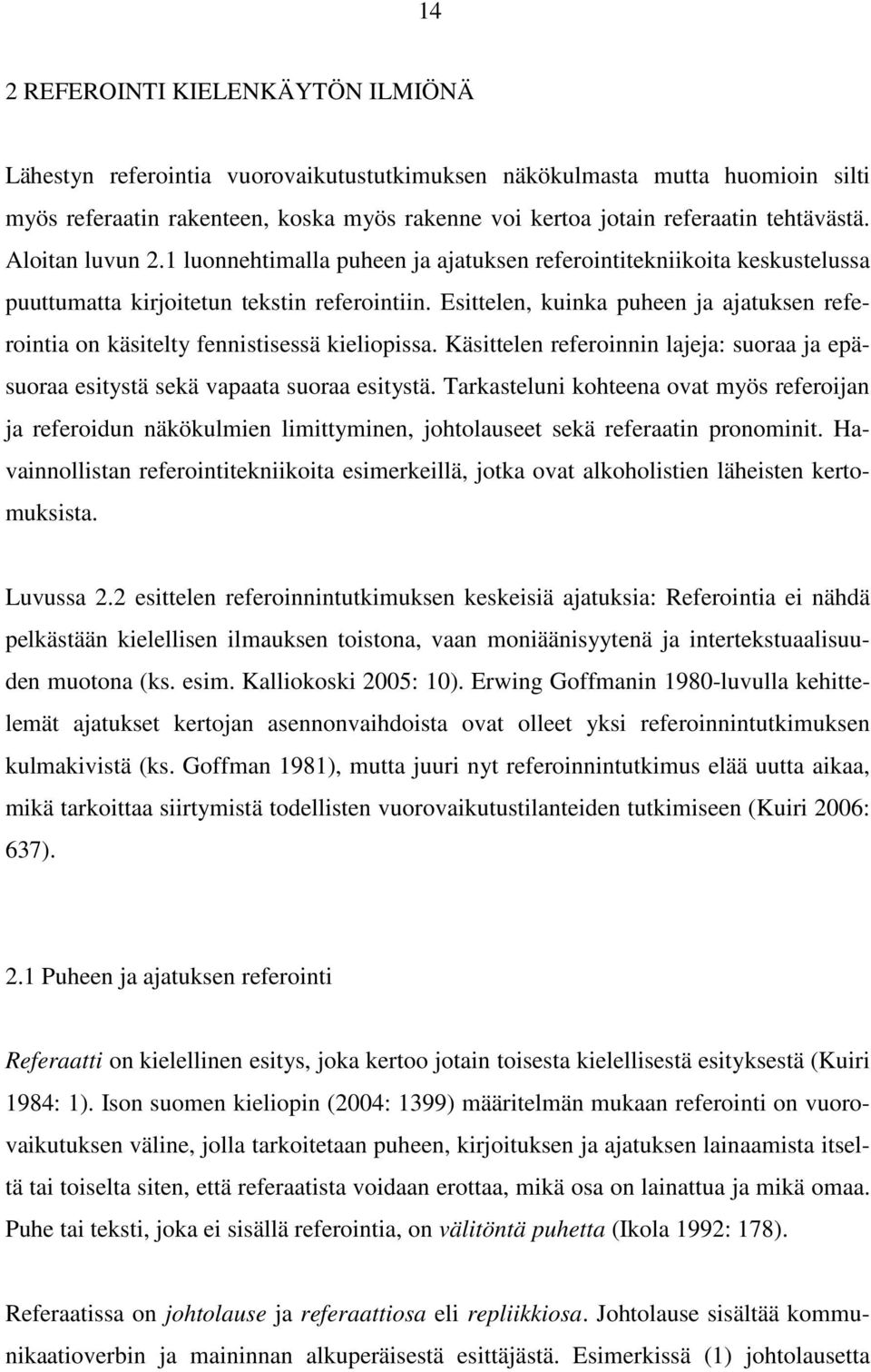 Esittelen, kuinka puheen ja ajatuksen referointia on käsitelty fennistisessä kieliopissa. Käsittelen referoinnin lajeja: suoraa ja epäsuoraa esitystä sekä vapaata suoraa esitystä.