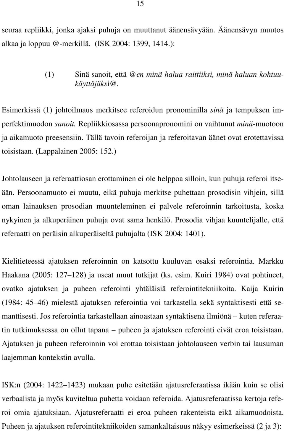 Repliikkiosassa persoonapronomini on vaihtunut minä-muotoon ja aikamuoto preesensiin. Tällä tavoin referoijan ja referoitavan äänet ovat erotettavissa toisistaan. (Lappalainen 2005: 152.