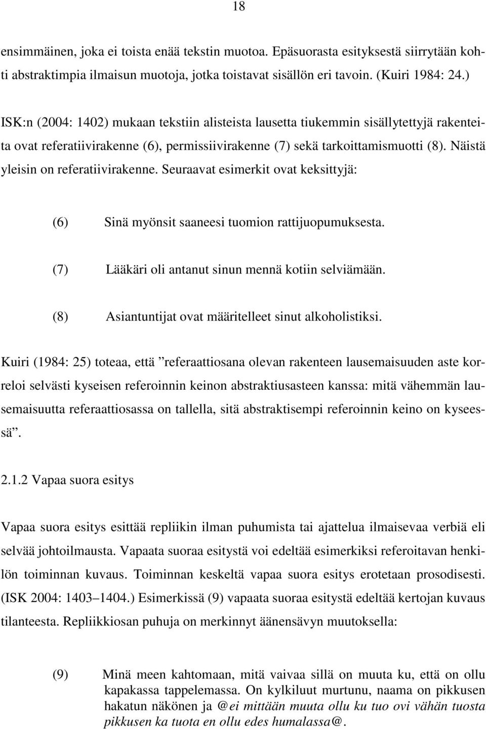 Näistä yleisin on referatiivirakenne. Seuraavat esimerkit ovat keksittyjä: (6) Sinä myönsit saaneesi tuomion rattijuopumuksesta. (7) Lääkäri oli antanut sinun mennä kotiin selviämään.