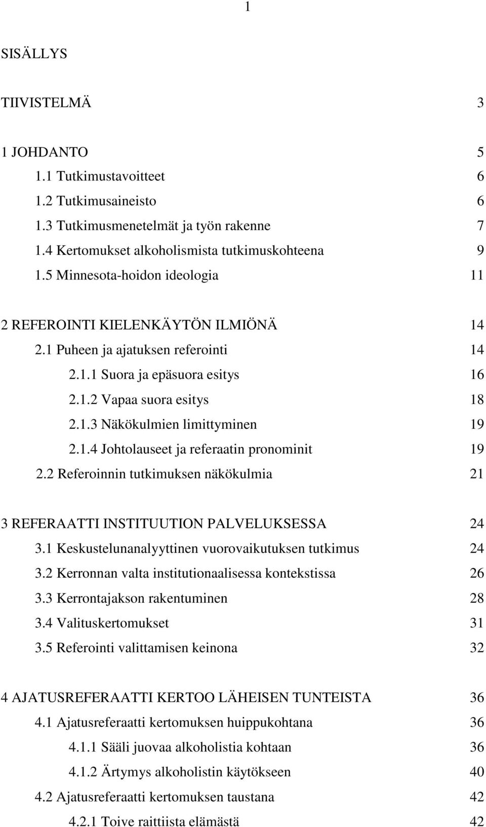 1.4 Johtolauseet ja referaatin pronominit 19 2.2 Referoinnin tutkimuksen näkökulmia 21 3 REFERAATTI INSTITUUTION PALVELUKSESSA 24 3.1 Keskustelunanalyyttinen vuorovaikutuksen tutkimus 24 3.