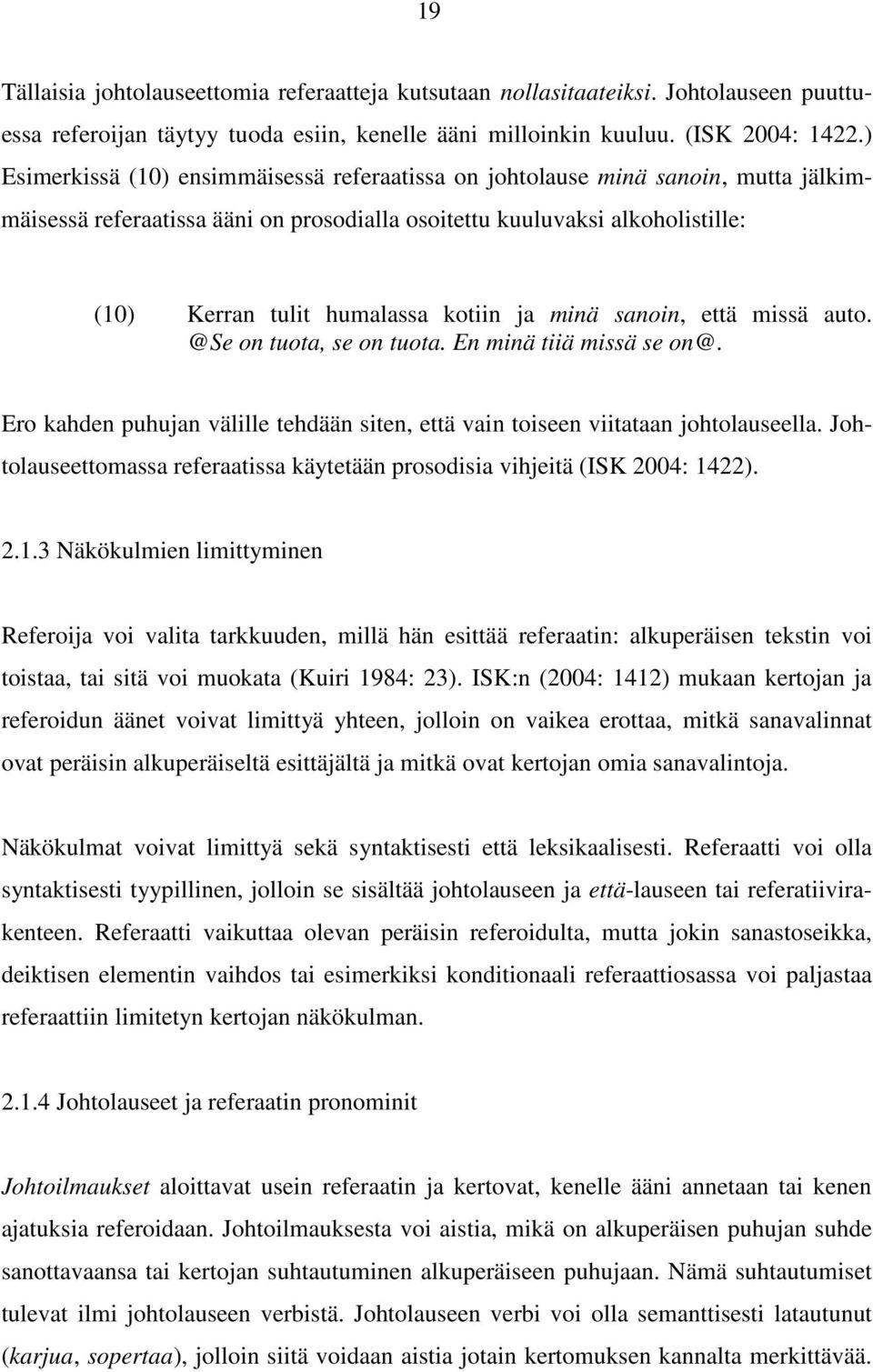 ja minä sanoin, että missä auto. @Se on tuota, se on tuota. En minä tiiä missä se on@. Ero kahden puhujan välille tehdään siten, että vain toiseen viitataan johtolauseella.