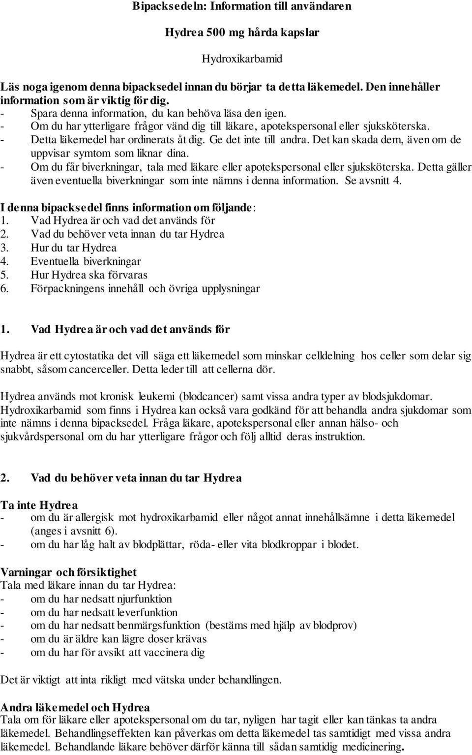 - Detta läkemedel har ordinerats åt dig. Ge det inte till andra. Det kan skada dem, även om de uppvisar symtom som liknar dina.