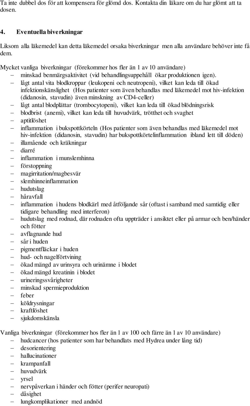 Mycket vanliga biverkningar (förekommer hos fler än 1 av 10 användare) minskad benmärgsaktivitet (vid behandlingsuppehåll ökar produktionen igen).