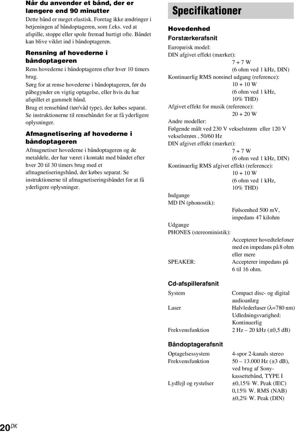 Sørg for at rense hovederne i båndoptageren, før du påbegynder en vigtig optagelse, eller hvis du har afspillet et gammelt bånd. Brug et rensebånd (tør/våd type), der købes separat.