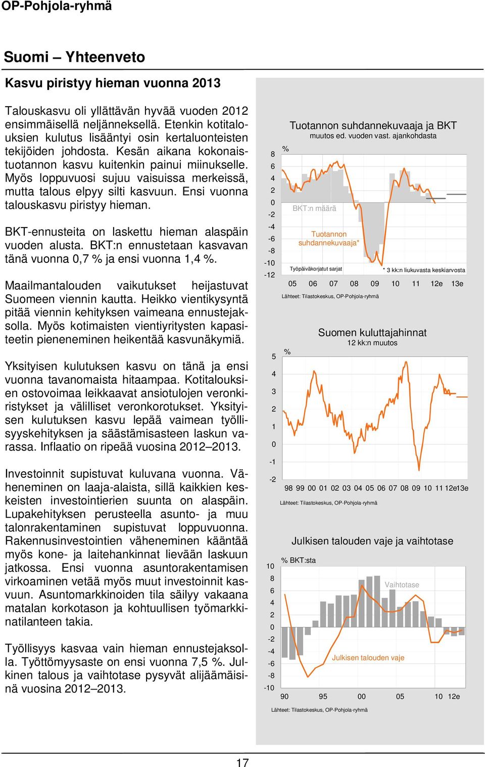 Myös loppuvuosi sujuu vaisuissa merkeissä, mutta talous elpyy silti kasvuun. Ensi vuonna talouskasvu piristyy hieman. BKT-ennusteita on laskettu hieman alaspäin vuoden alusta.