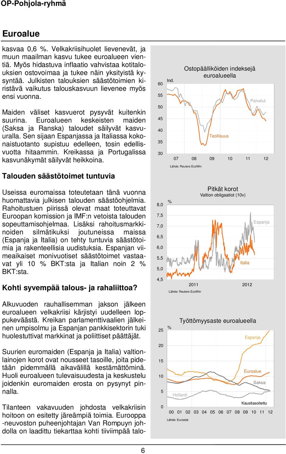 Euroalueen keskeisten maiden (Saksa ja Ranska) taloudet säilyvät kasvuuralla. Sen sijaan Espanjassa ja Italiassa kokonaistuotanto supistuu edelleen, tosin edellisvuotta hitaammin.