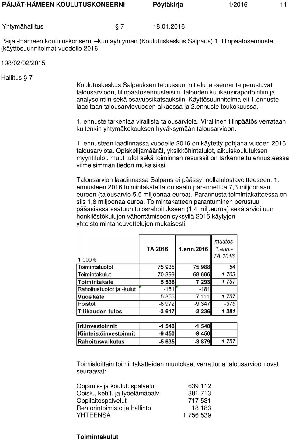 kuukausiraportointiin ja analysointiin sekä osavuosikatsauksiin. Käyttösuunnitelma eli 1.ennuste laaditaan talousarviovuoden alkaessa ja 2.ennuste toukokuussa. 1. ennuste tarkentaa virallista talousarviota.