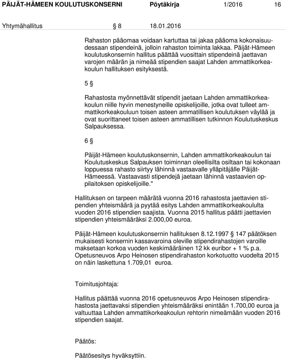 5 Rahastosta myönnettävät stipendit jaetaan Lahden ammattikorkeakoulun niille hyvin menestyneille opiskelijoille, jotka ovat tulleet ammattikorkeakouluun toisen asteen ammatillisen koulutuksen väylää