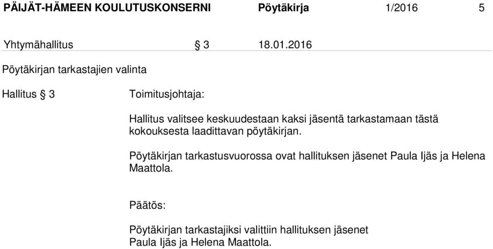 2016 Pöytäkirjan tarkastajien valinta Hallitus 3 Toimitusjohtaja: Hallitus valitsee keskuudestaan kaksi