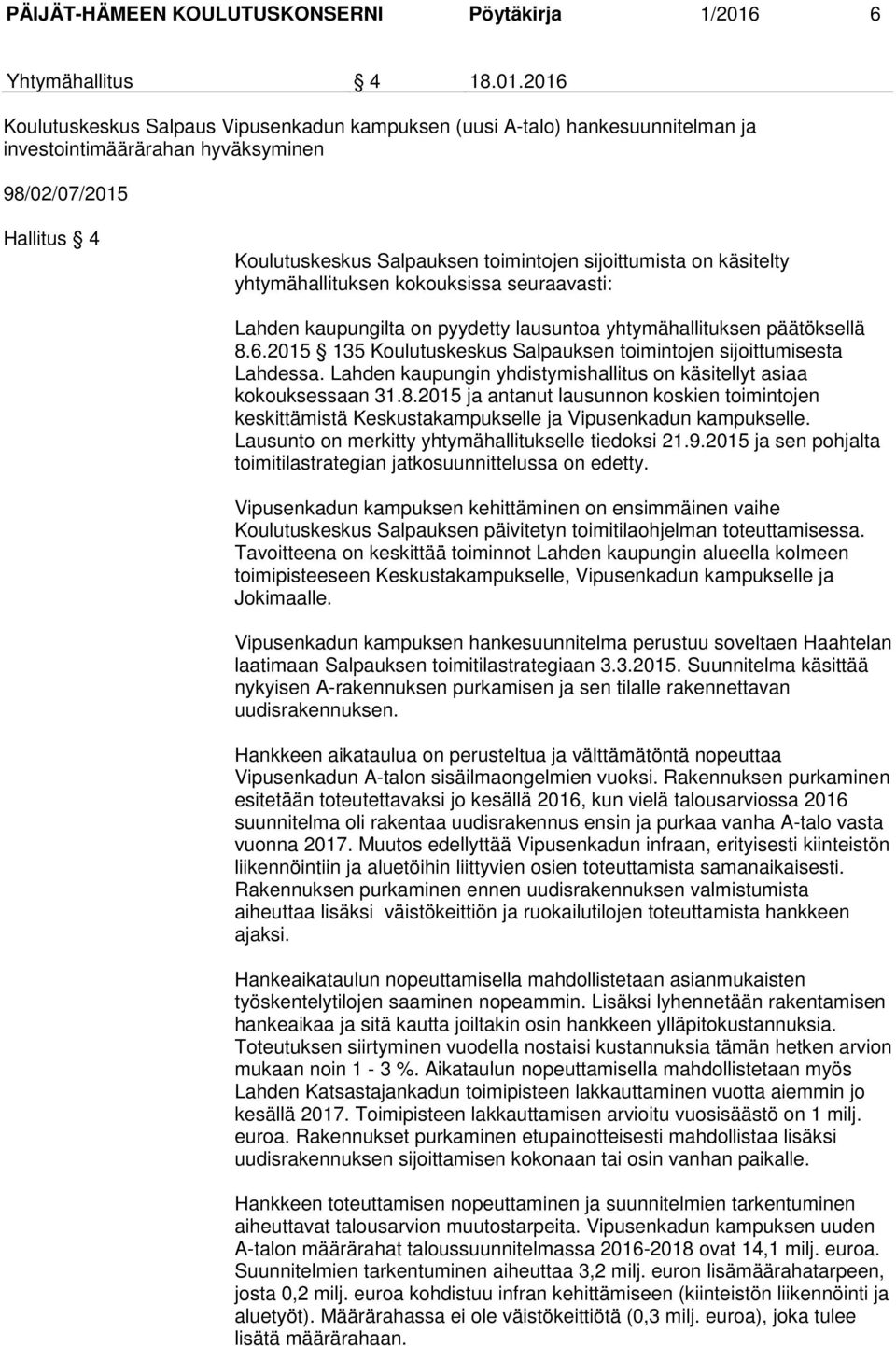 2016 Koulutuskeskus Salpaus Vipusenkadun kampuksen (uusi A-talo) hankesuunnitelman ja investointimäärärahan hyväksyminen 98/02/07/2015 Hallitus 4 Koulutuskeskus Salpauksen toimintojen sijoittumista