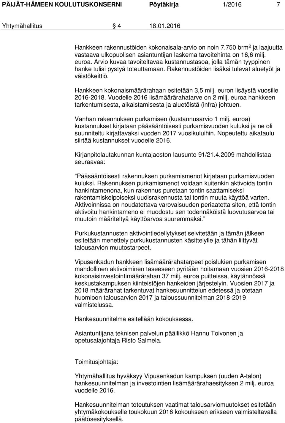 Rakennustöiden lisäksi tulevat aluetyöt ja väistökeittiö. Hankkeen kokonaismäärärahaan esitetään 3,5 milj. euron lisäystä vuosille 2016-2018. Vuodelle 2016 lisämäärärahatarve on 2 milj.