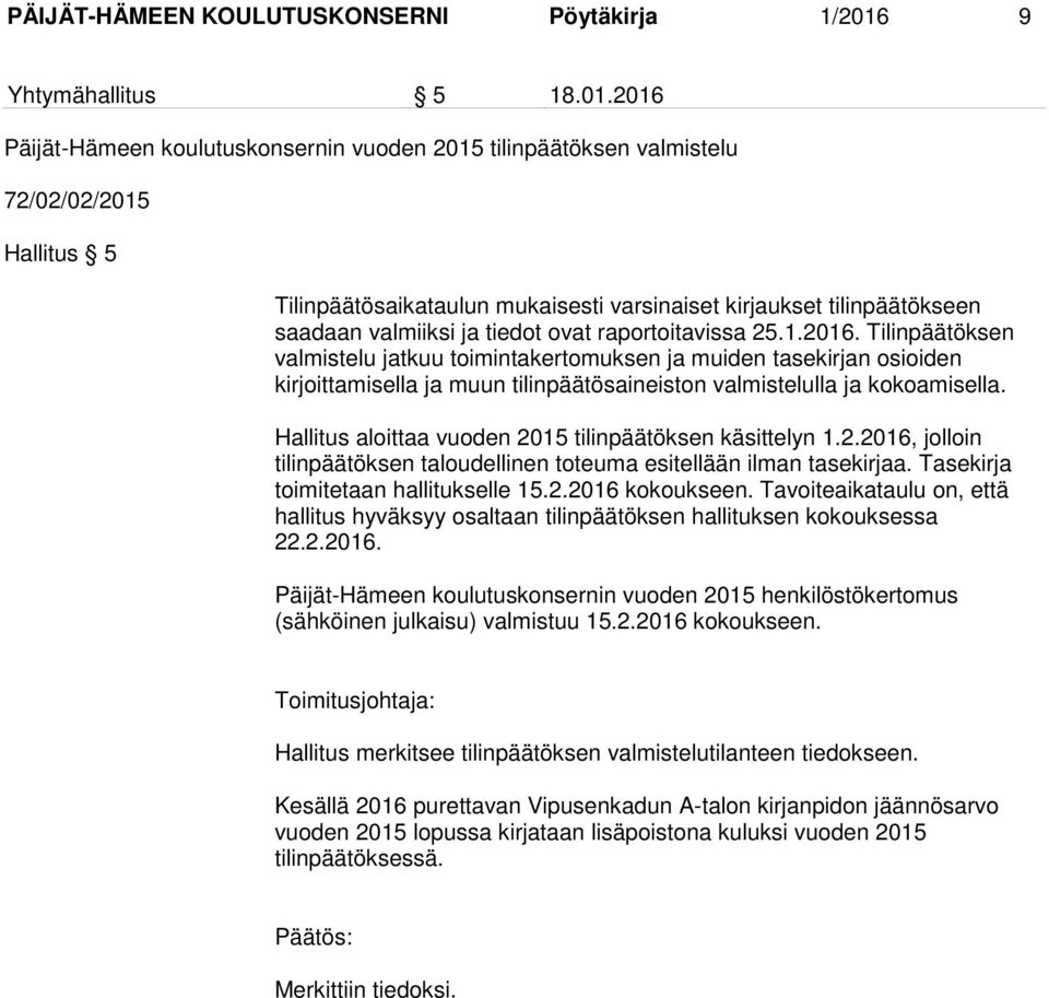 2016 Päijät-Hämeen koulutuskonsernin vuoden 2015 tilinpäätöksen valmistelu 72/02/02/2015 Hallitus 5 Tilinpäätösaikataulun mukaisesti varsinaiset kirjaukset tilinpäätökseen saadaan valmiiksi ja tiedot