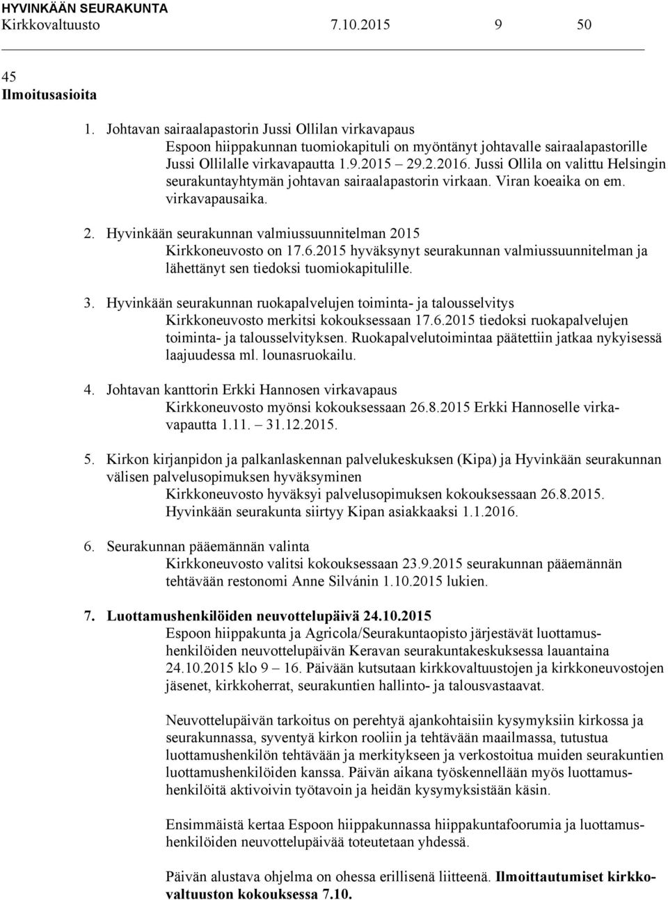 Jussi Ollila on valittu Helsingin seurakuntayhtymän johtavan sairaalapastorin virkaan. Viran koeaika on em. virkavapausaika. 2. Hyvinkään seurakunnan valmiussuunnitelman 2015 Kirkkoneuvosto on 17.6.