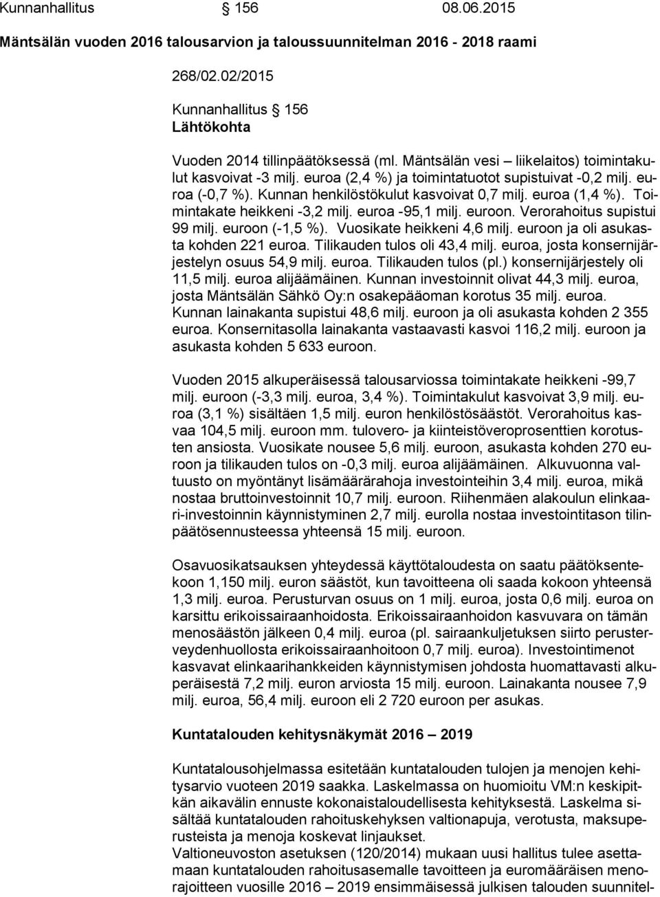 Toimin ta ka te heikkeni -3,2 milj. euroa -95,1 milj. euroon. Verorahoitus su pis tui 99 milj. euroon (-1,5 %). Vuosikate heikkeni 4,6 milj. euroon ja oli asu kasta kohden 221 euroa.