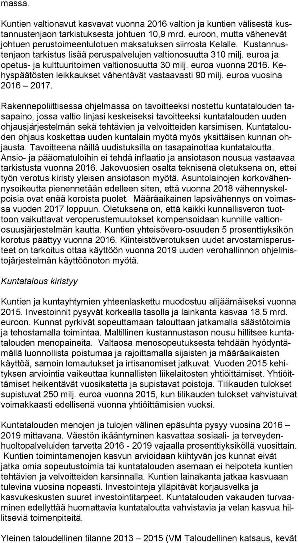 euroa ja ope tus- ja kulttuuritoimen valtionosuutta 30 milj. euroa vuonna 2016. Kehys pää tös ten leikkaukset vähentävät vastaavasti 90 milj. euroa vuosina 2016 2017.