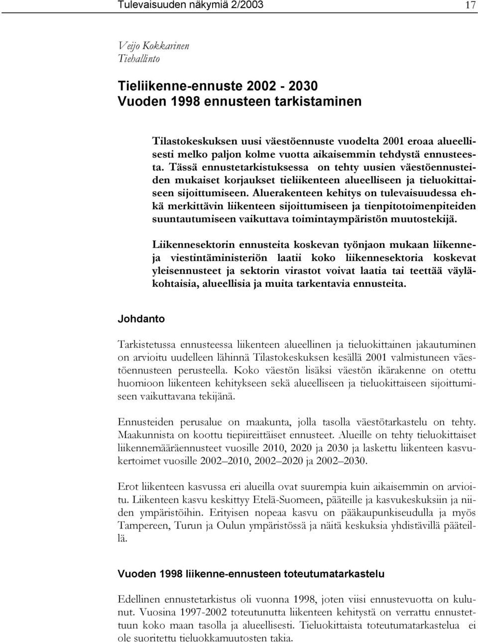 Tässä ennustetarkistuksessa on tehty uusien väestöennusteiden mukaiset korjaukset tieliikenteen alueelliseen ja tieluokittaiseen sijoittumiseen.