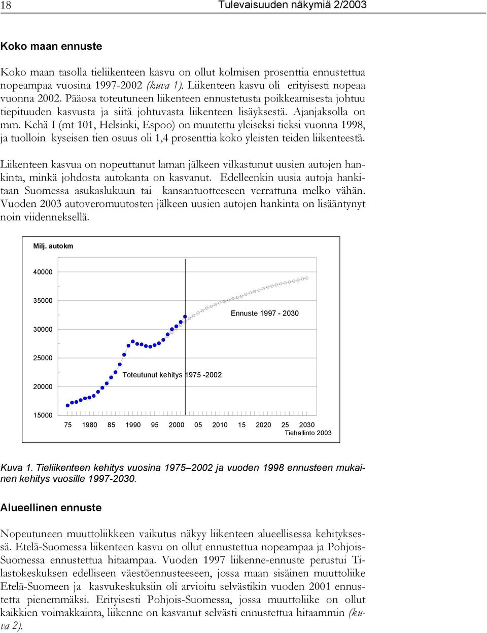 Ajanjaksolla on mm. Kehä I (mt 101, Helsinki, Espoo) on muutettu yleiseksi tieksi vuonna 1998, ja tuolloin kyseisen tien osuus oli 1,4 prosenttia koko yleisten teiden liikenteestä.