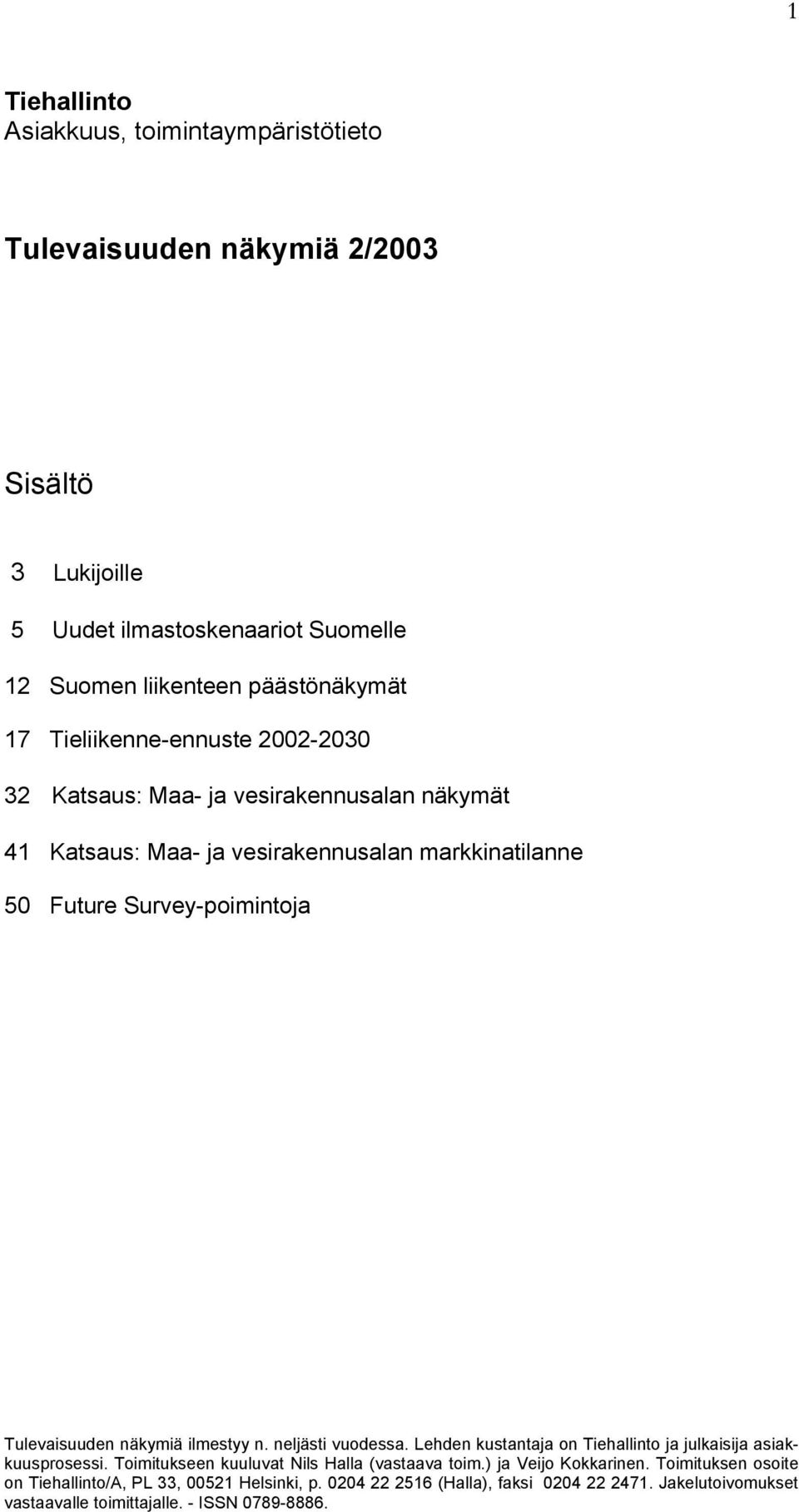 näkymiä ilmestyy n. neljästi vuodessa. Lehden kustantaja on Tiehallinto ja julkaisija asiakkuusprosessi. Toimitukseen kuuluvat Nils Halla (vastaava toim.