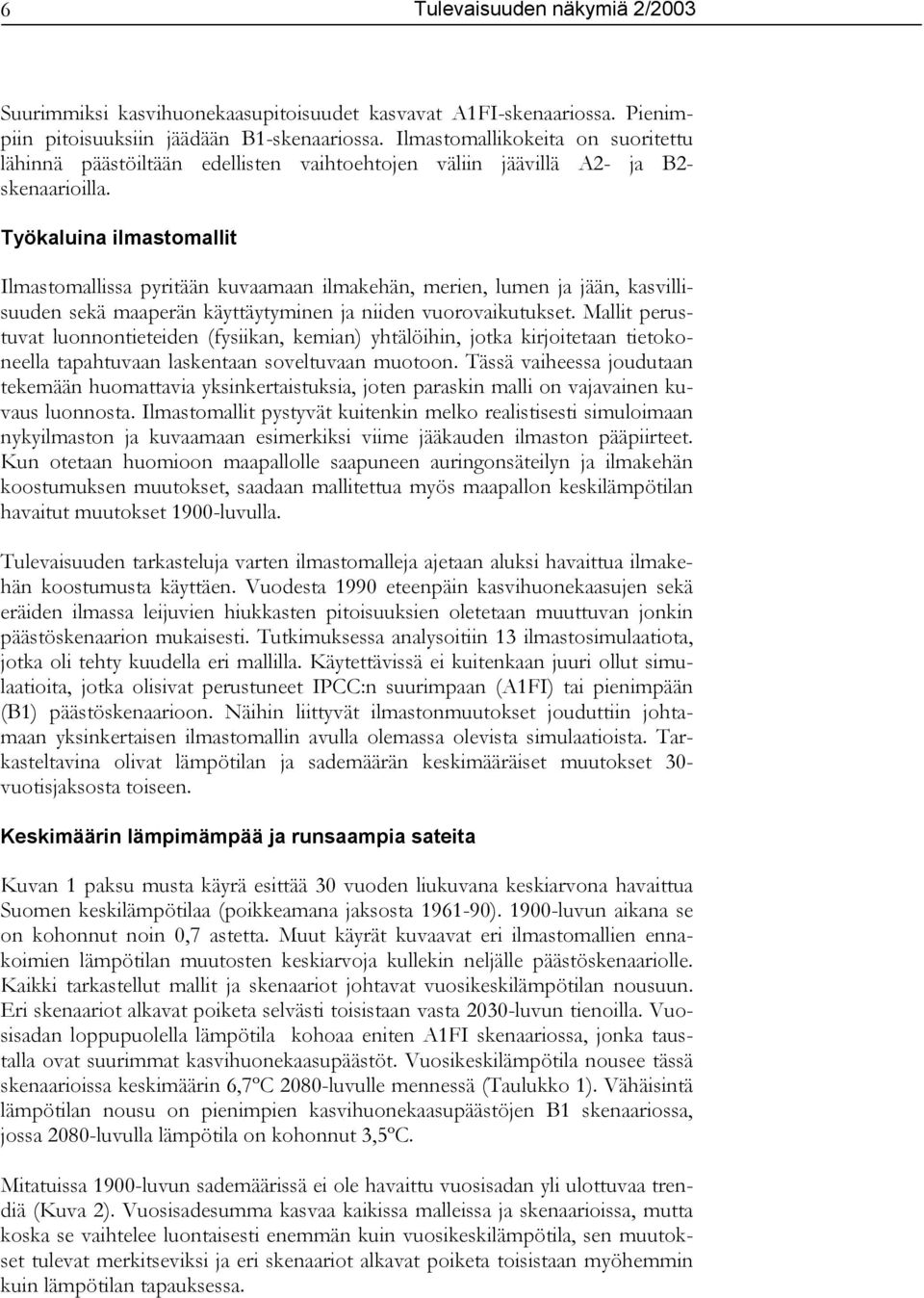 Työkaluina ilmastomallit Ilmastomallissa pyritään kuvaamaan ilmakehän, merien, lumen ja jään, kasvillisuuden sekä maaperän käyttäytyminen ja niiden vuorovaikutukset.