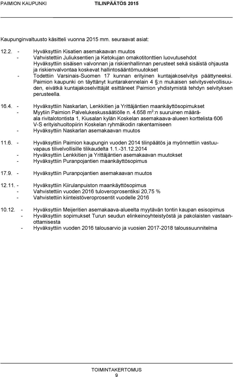 2. - Hyväksyttiin Kisatien asemakaavan muutos - Vahvistettiin Juliuksentien ja Ketokujan omakotitonttien luovutusehdot Hyväksyttiin sisäisen valvonnan ja riskienhallinnan perusteet sekä sisäistä