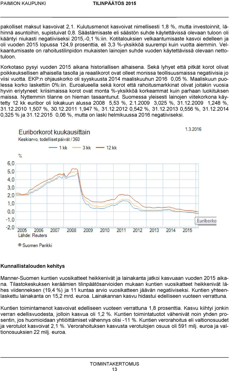 Kotitalouksien velkaantumisaste kasvoi edelleen ja oli vuoden 2015 lopussa 124,9 prosenttia, eli 3,3 %-yksikköä suurempi kuin vuotta aiemmin.