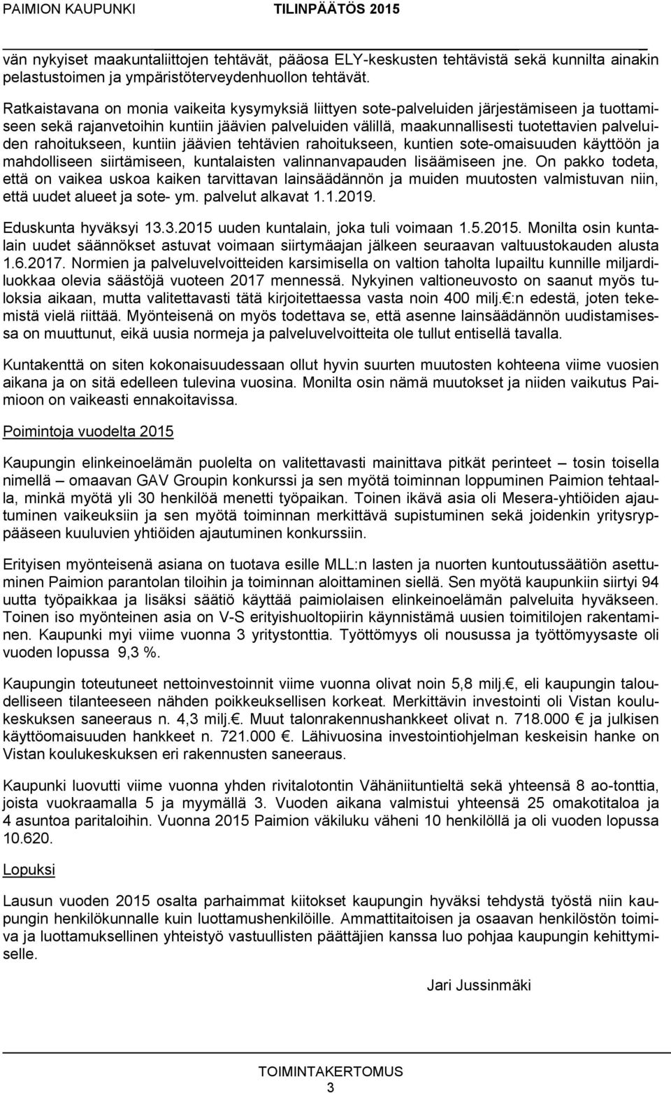 rahoitukseen, kuntiin jäävien tehtävien rahoitukseen, kuntien sote-omaisuuden käyttöön ja mahdolliseen siirtämiseen, kuntalaisten valinnanvapauden lisäämiseen jne.