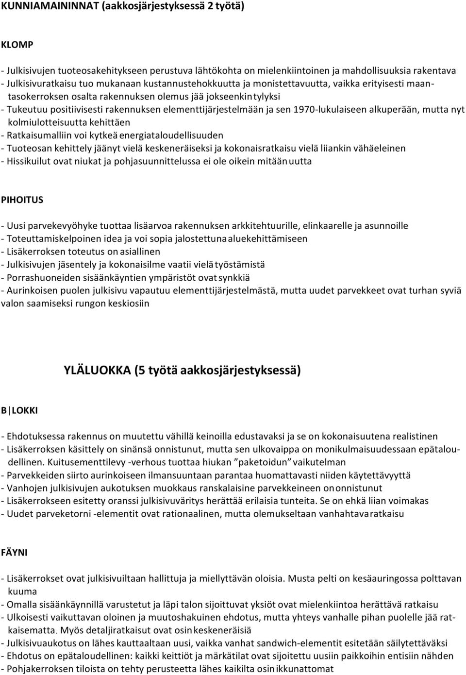 1970-lukulaiseen alkuperään, mutta nyt kolmiulotteisuutta kehittäen - Ratkaisumalliin voi kytkeä energiataloudellisuuden - Tuoteosan kehittely jäänyt vielä keskeneräiseksi ja kokonaisratkaisu vielä