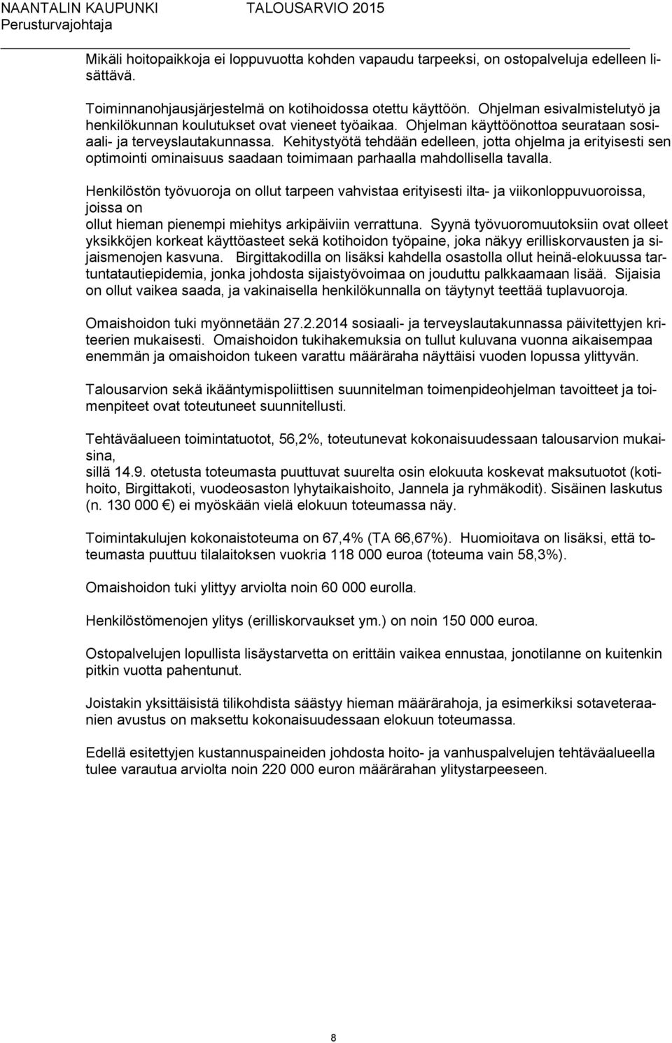 Kehitystyötä tehdään edelleen, jotta ohjelma ja erityisesti sen optimointi ominaisuus saadaan toimimaan parhaalla mahdollisella tavalla.