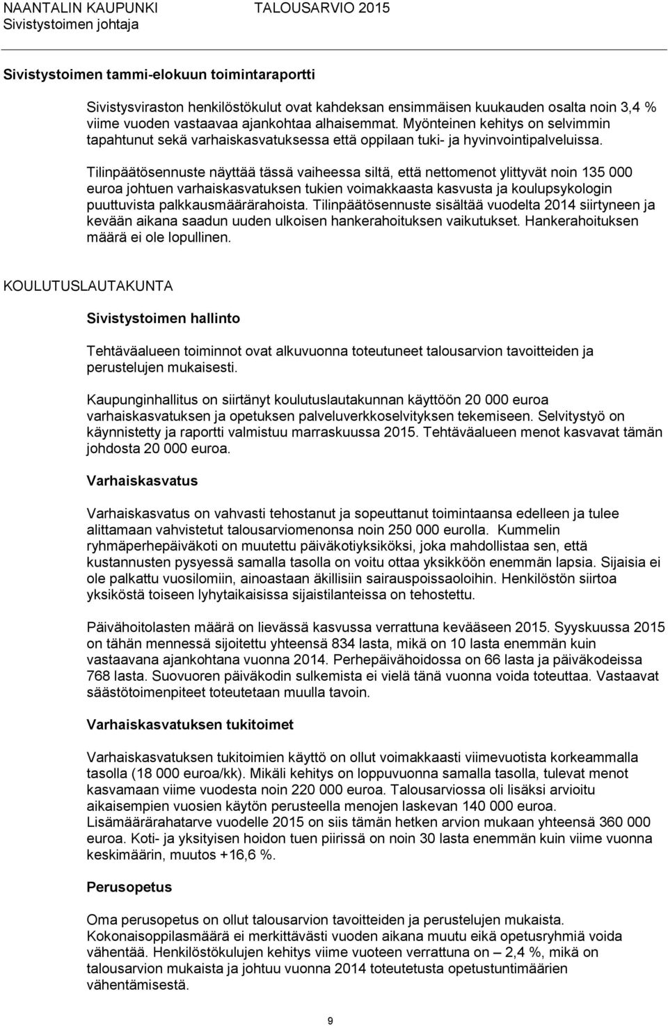 Tilinpäätösennuste näyttää tässä vaiheessa siltä, että nettomenot ylittyvät noin 135 000 euroa johtuen varhaiskasvatuksen tukien voimakkaasta kasvusta ja koulupsykologin puuttuvista