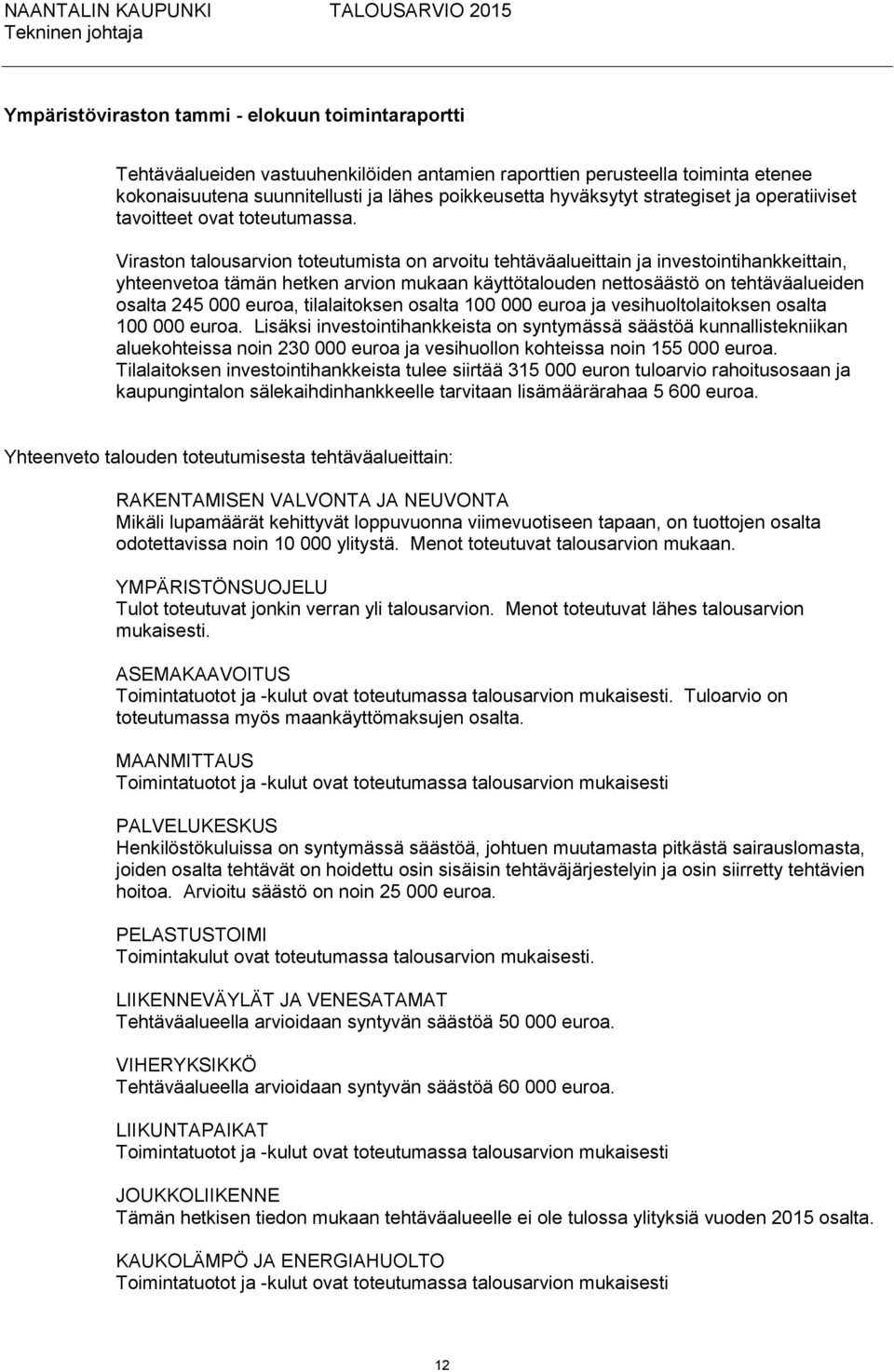 Viraston talousarvion toteutumista on arvoitu tehtäväalueittain ja investointihankkeittain, yhteenvetoa tämän hetken arvion mukaan käyttötalouden nettosäästö on tehtäväalueiden osalta 245 000 euroa,