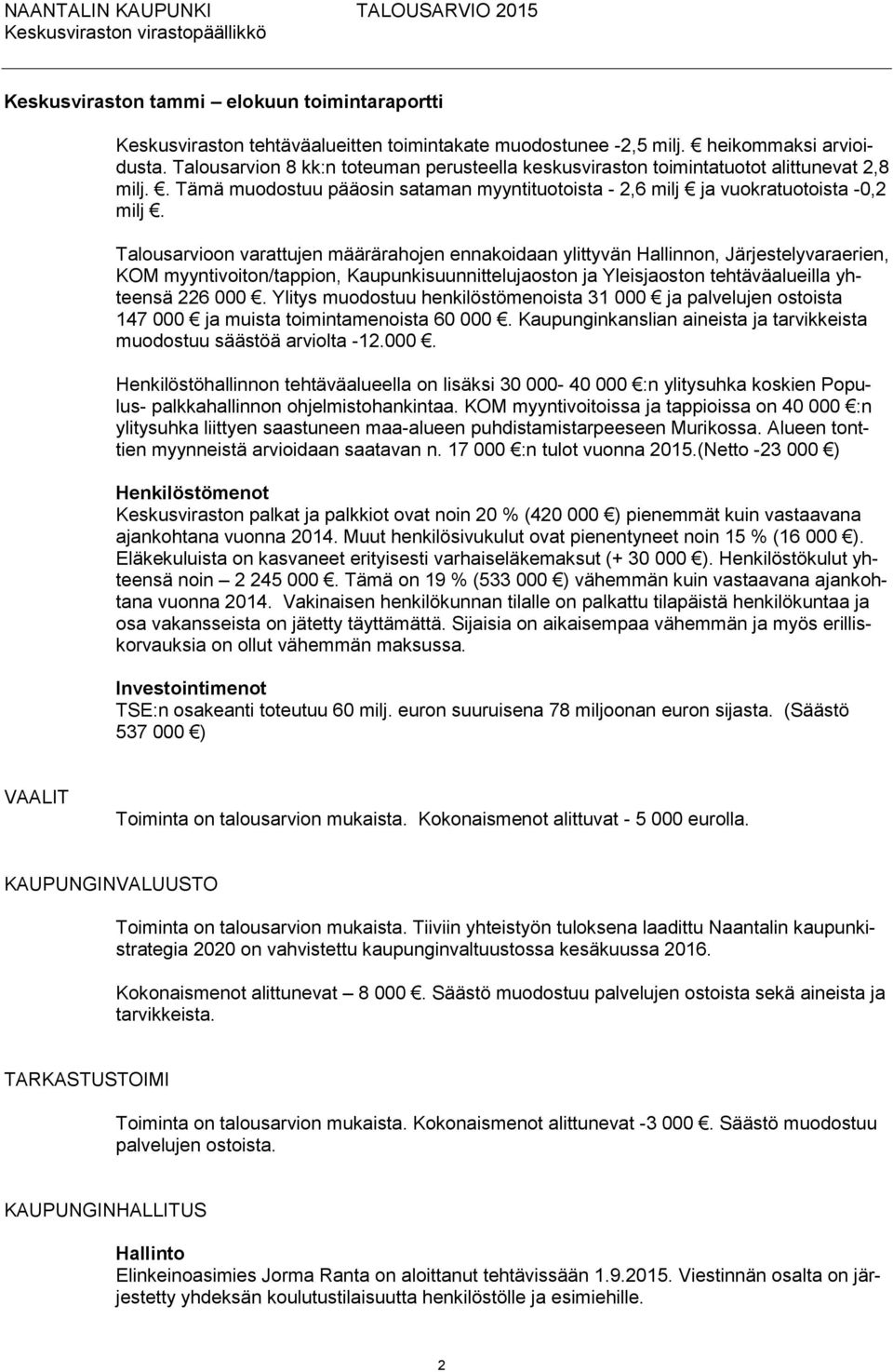 Talousarvioon varattujen määrärahojen ennakoidaan ylittyvän Hallinnon, Järjestelyvaraerien, KOM myyntivoiton/tappion, Kaupunkisuunnittelujaoston ja Yleisjaoston tehtäväalueilla yhteensä 226 000.