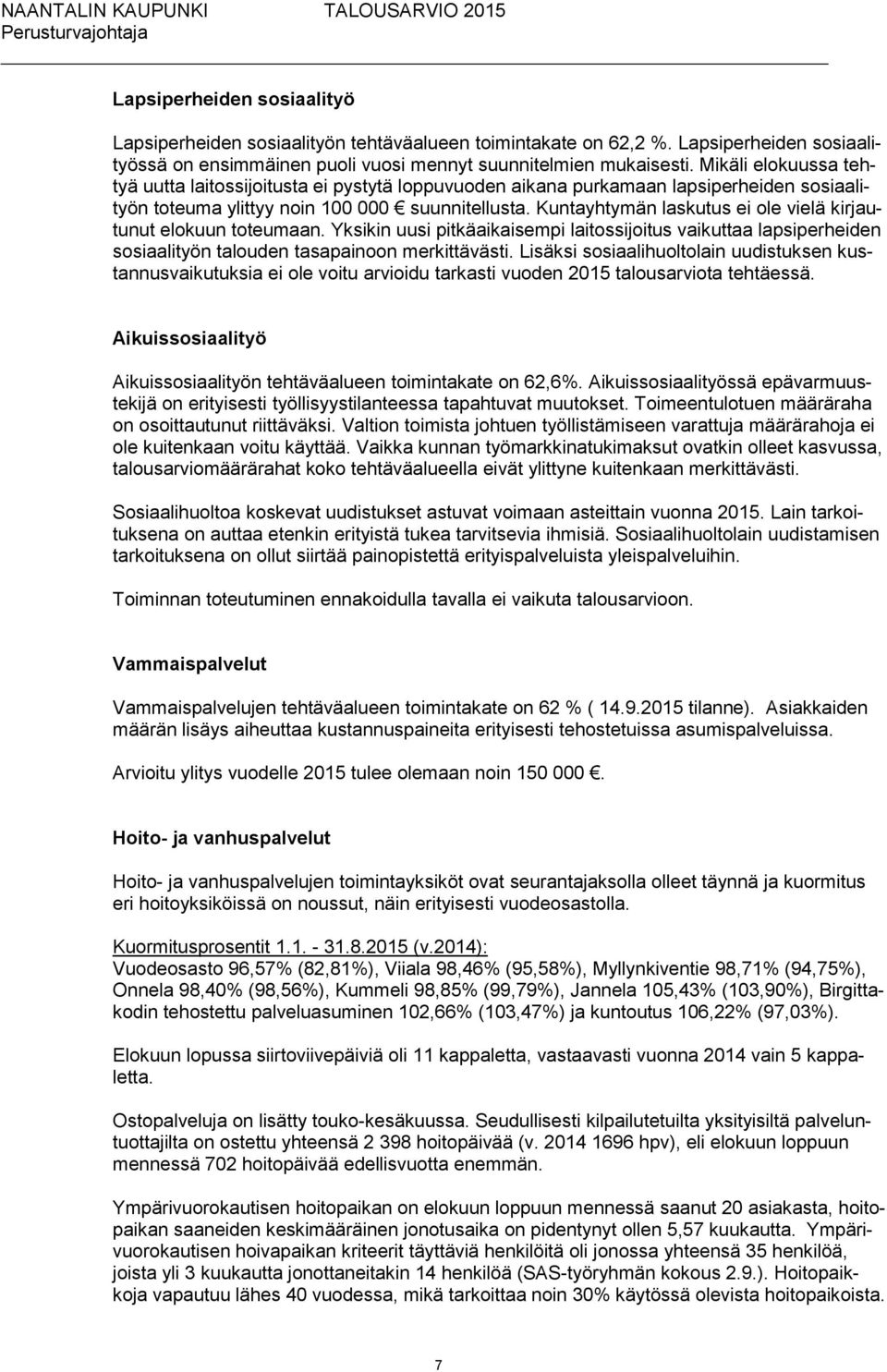 Kuntayhtymän laskutus ei ole vielä kirjautunut elokuun toteumaan. Yksikin uusi pitkäaikaisempi laitossijoitus vaikuttaa lapsiperheiden sosiaalityön talouden tasapainoon merkittävästi.