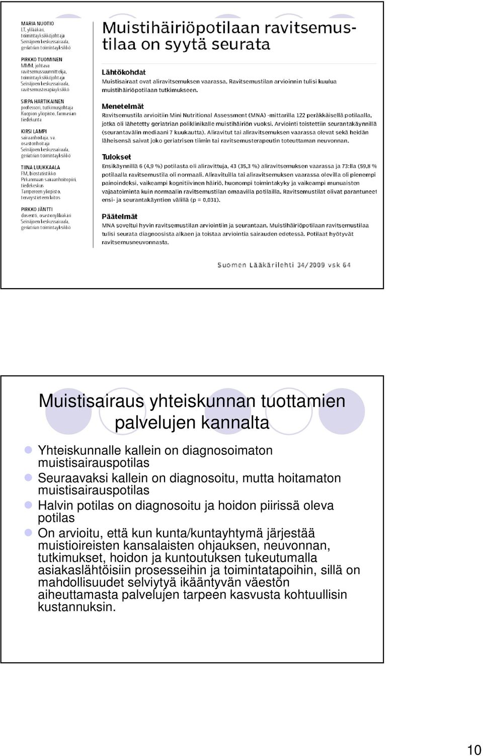 kunta/kuntayhtymä järjestää muistioireisten kansalaisten ohjauksen, neuvonnan, tutkimukset, hoidon ja kuntoutuksen tukeutumalla asiakaslähtöisiin