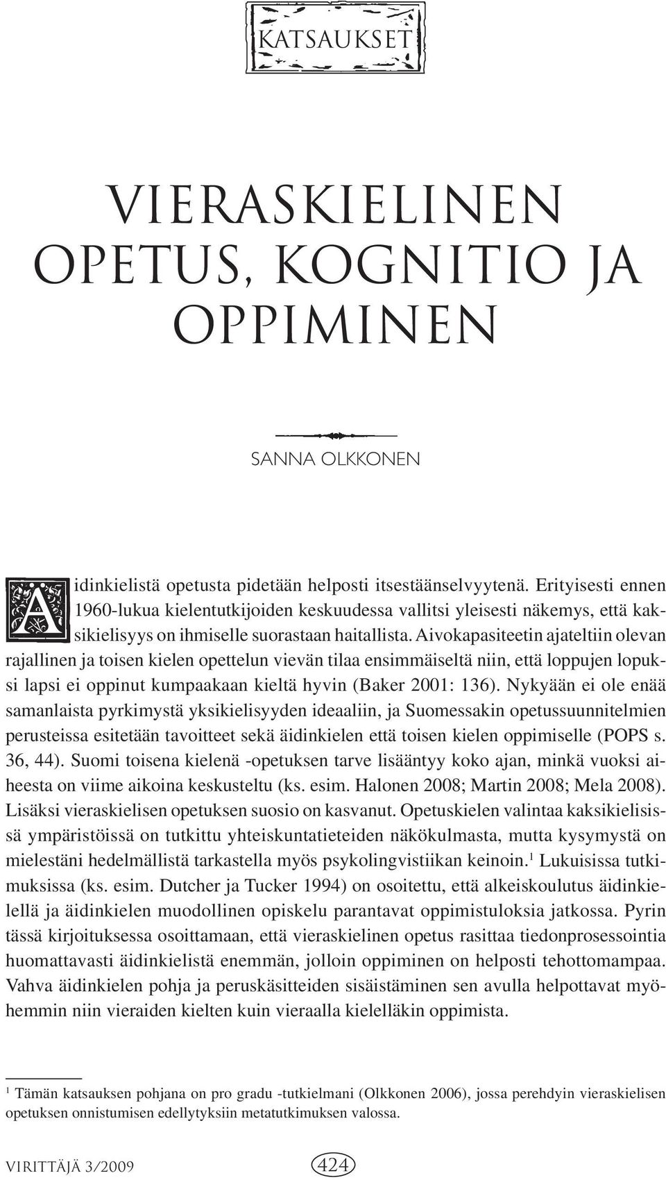 Aivokapasiteetin ajateltiin olevan rajallinen ja toisen kielen opettelun vievän tilaa ensimmäiseltä niin, että loppujen lopuksi lapsi ei oppinut kumpaakaan kieltä hyvin (Baker 2001: 136).