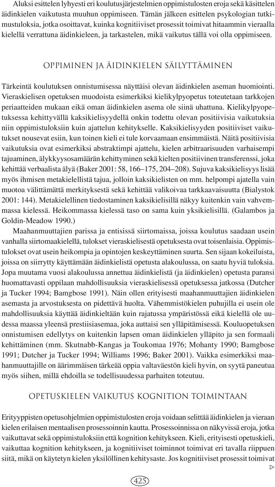 tällä voi olla oppimiseen. Oppiminen ja äidinkielen säilyttäminen Tärkeintä koulutuksen onnistumisessa näyttäisi olevan äidinkielen aseman huomiointi.