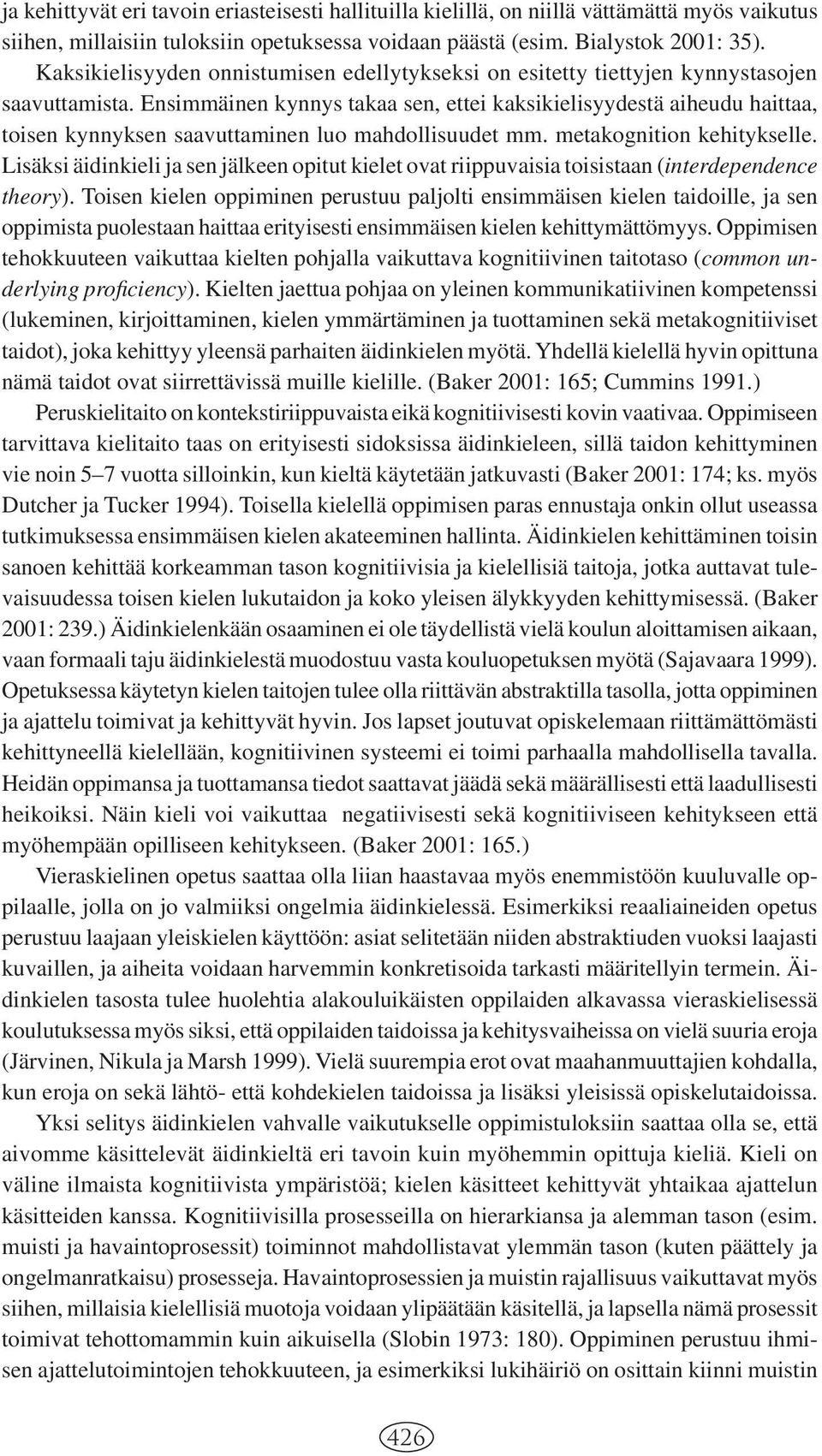 Ensimmäinen kynnys takaa sen, ettei kaksikielisyydestä aiheudu haittaa, toisen kynnyksen saavuttaminen luo mahdollisuudet mm. metakognition kehitykselle.