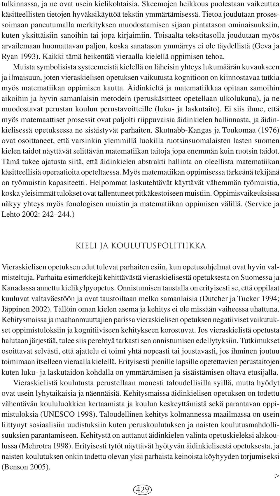 Toisaalta tekstitasolla joudutaan myös arvailemaan huomattavan paljon, koska sanatason ymmärrys ei ole täydellistä (Geva ja Ryan 1993). Kaikki tämä heikentää vieraalla kielellä oppimisen tehoa.