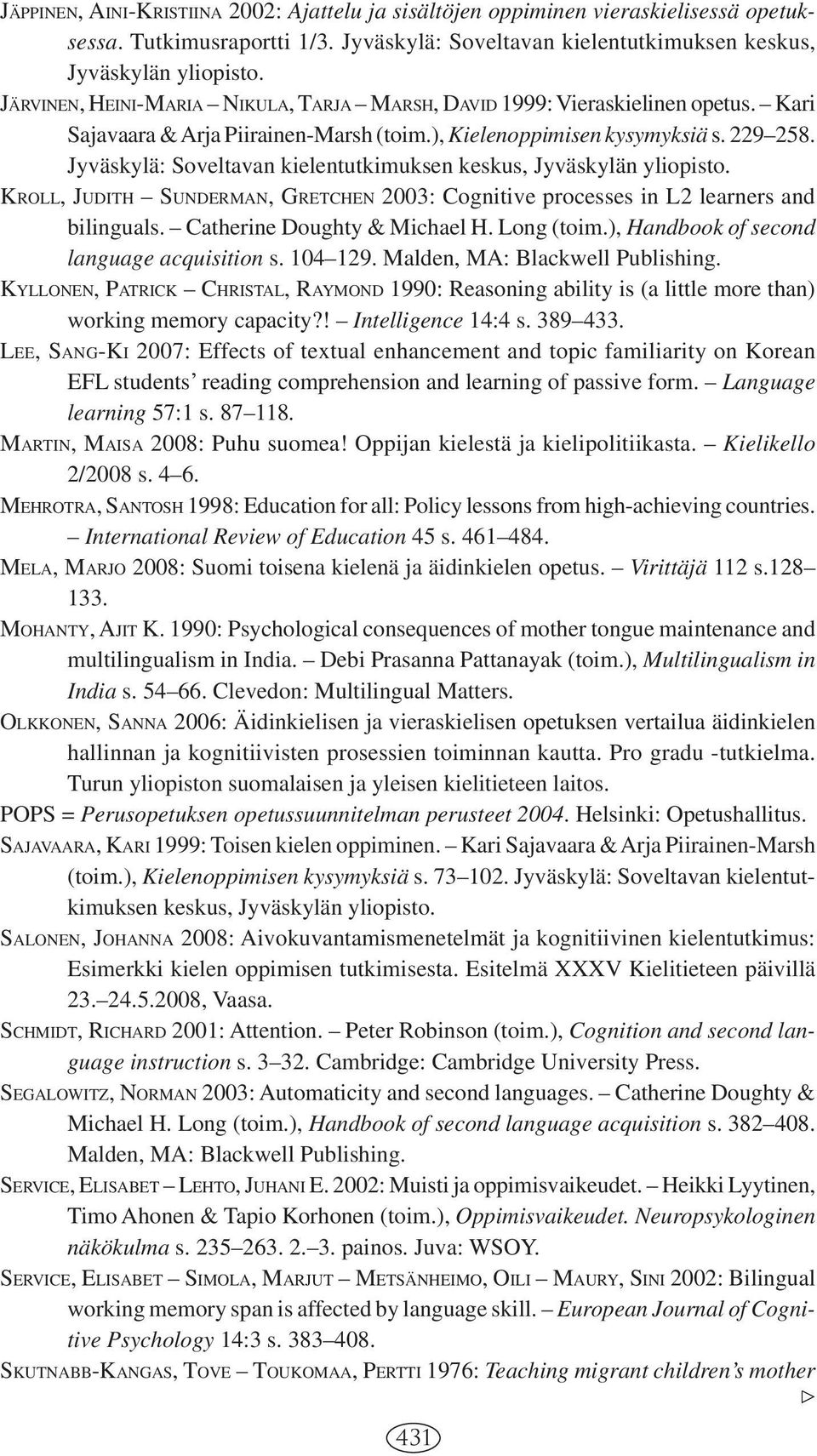 Jyväskylä: Soveltavan kielentutkimuksen keskus, Jyväskylän yliopisto. KROLL, JUDITH SUNDERMAN, GRETCHEN 2003: Cognitive processes in L2 learners and bilinguals. Catherine Doughty & Michael H.