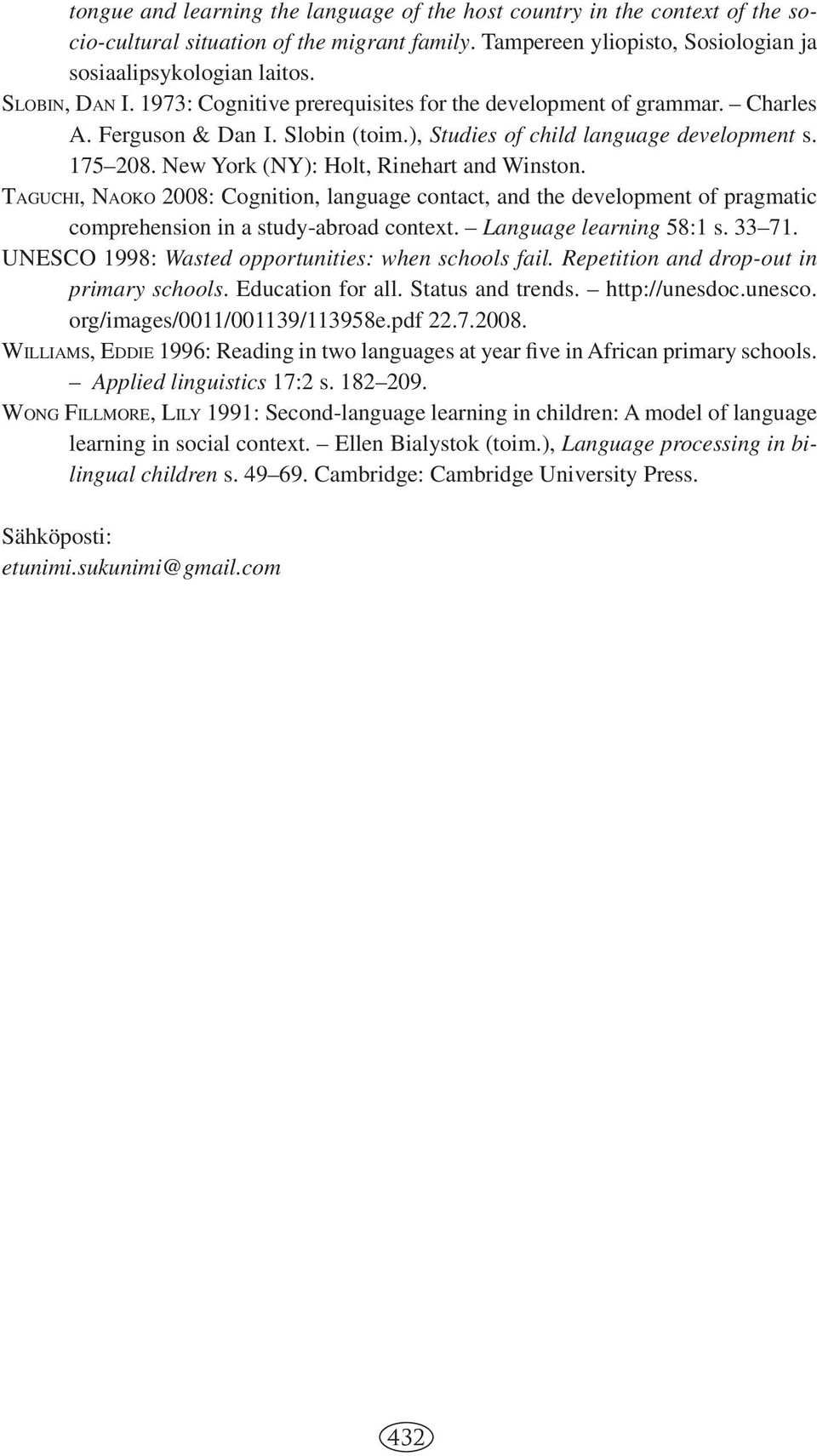 New York (NY): Holt, Rinehart and Winston. TAGUCHI, NAOKO 2008: Cognition, language contact, and the development of pragmatic comprehension in a study-abroad context. Language learning 58:1 s. 33 71.