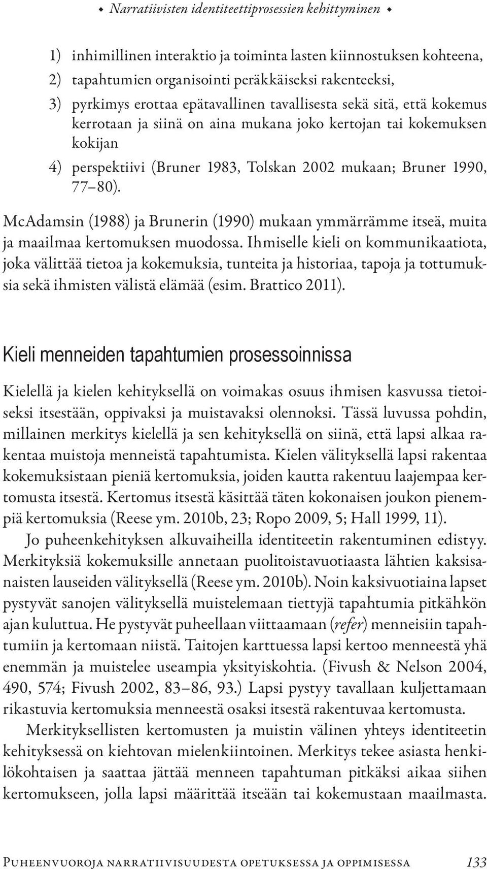 McAdamsin (1988) ja Brunerin (1990) mukaan ymmärrämme itseä, muita ja maailmaa kertomuksen muodossa.