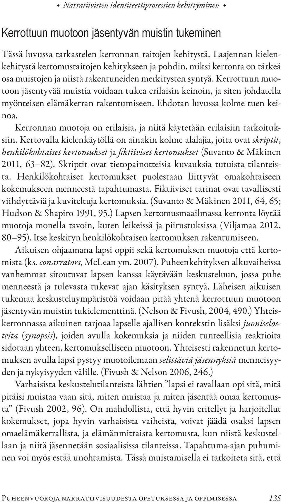 Kerrottuun muotoon jäsentyvää muistia voidaan tukea erilaisin keinoin, ja siten johdatella myönteisen elämäkerran rakentumiseen. Ehdotan luvussa kolme tuen keinoa.