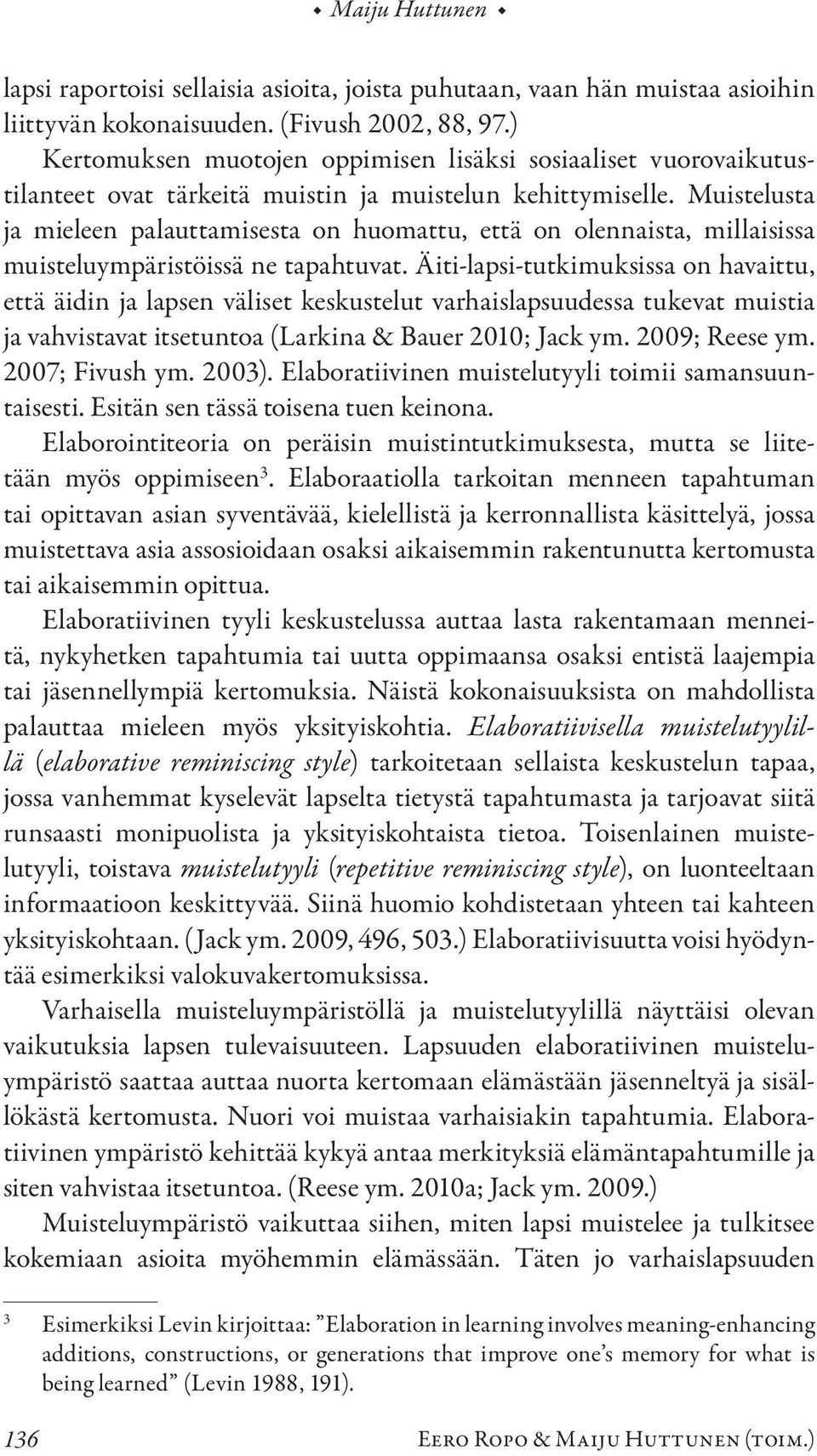 Muistelusta ja mieleen palauttamisesta on huomattu, että on olennaista, millaisissa muisteluympäristöissä ne tapahtuvat.