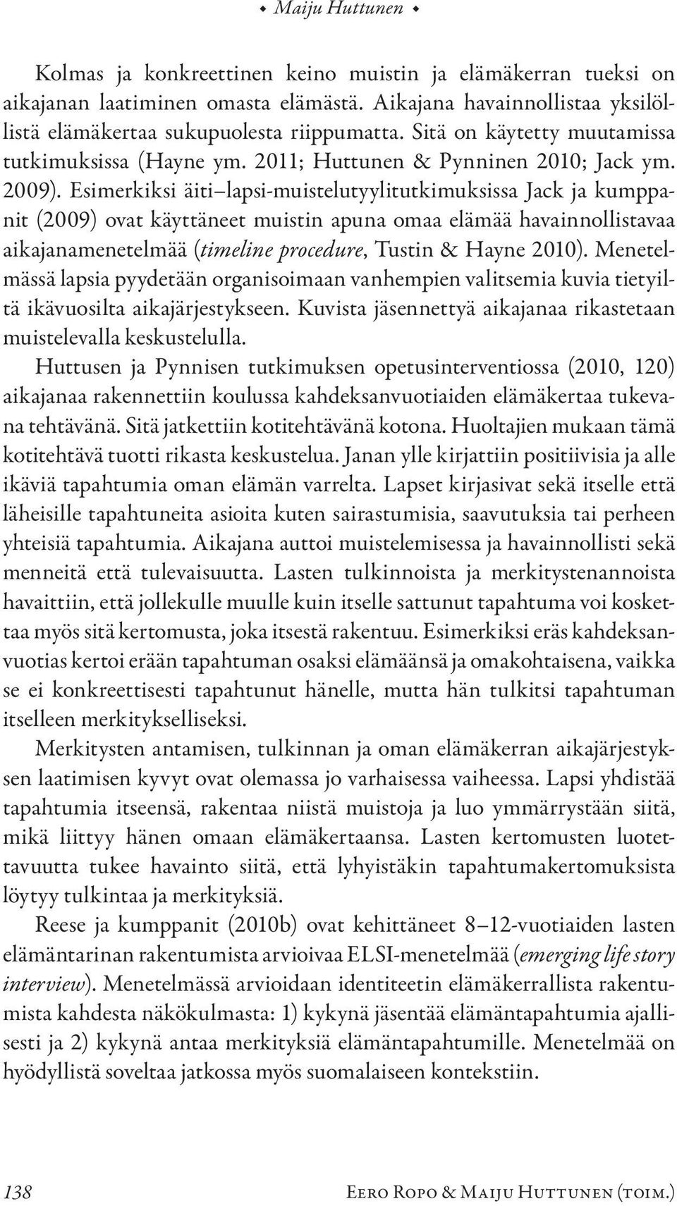 Esimerkiksi äiti lapsi-muistelutyylitutkimuksissa Jack ja kumppanit (2009) ovat käyttäneet muistin apuna omaa elämää havainnollistavaa aikajanamenetelmää (timeline procedure, Tustin & Hayne 2010).