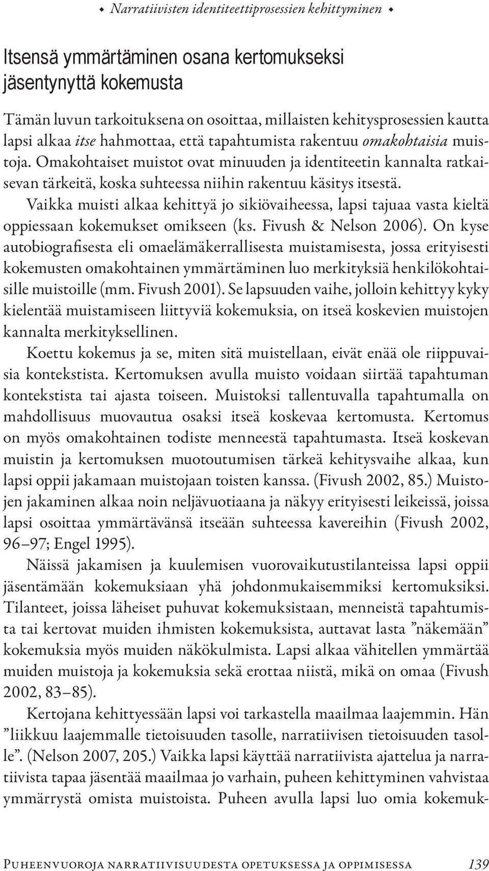 Omakohtaiset muistot ovat minuuden ja identiteetin kannalta ratkaisevan tärkeitä, koska suhteessa niihin rakentuu käsitys itsestä.