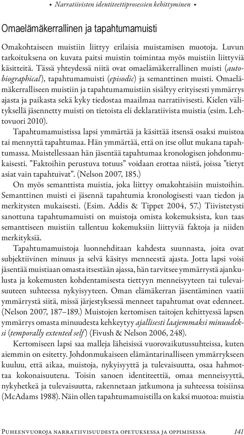 Tässä yhteydessä niitä ovat omaelämäkerrallinen muisti (autobiographical), tapahtumamuisti (episodic) ja semanttinen muisti.