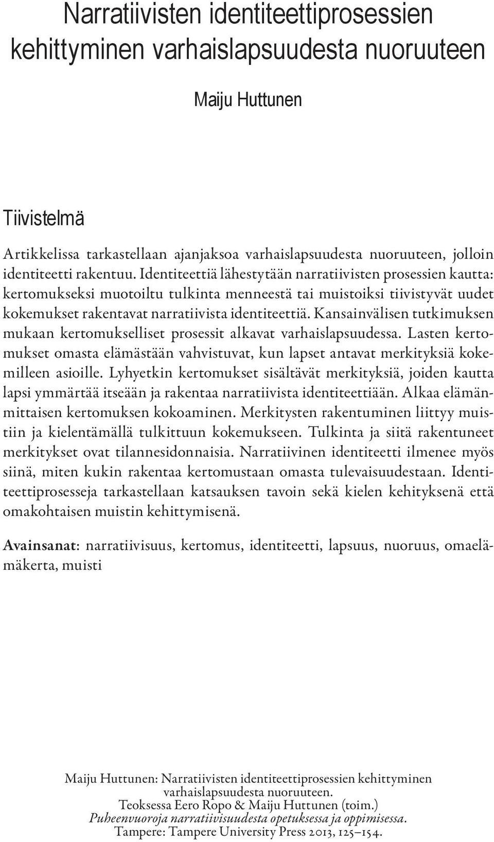 Kansainvälisen tutkimuksen mukaan kertomukselliset prosessit alkavat varhaislapsuudessa. Lasten kertomukset omasta elämästään vahvistuvat, kun lapset antavat merkityksiä kokemilleen asioille.