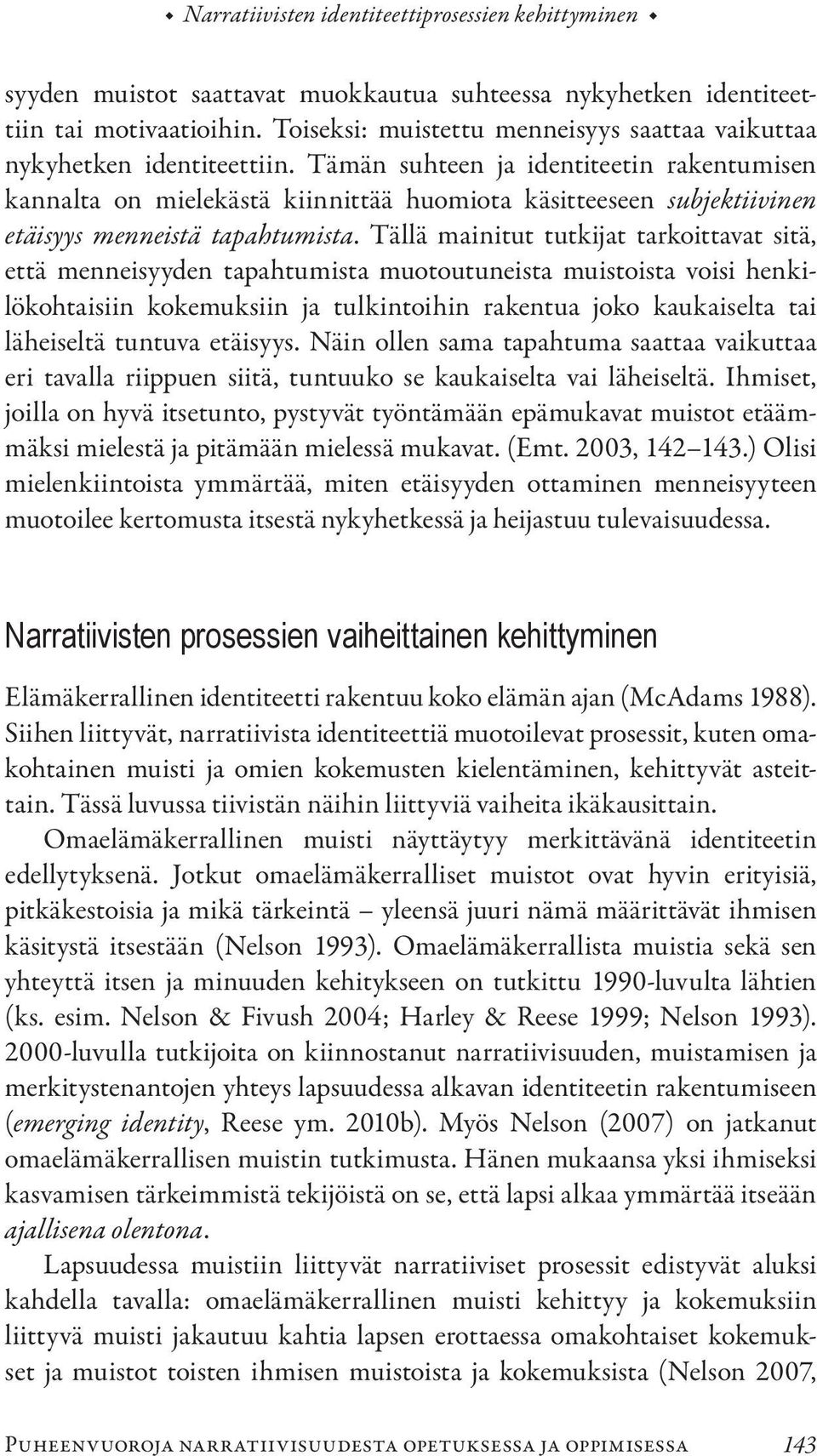 Tämän suhteen ja identiteetin rakentumisen kannalta on mielekästä kiinnittää huomiota käsitteeseen subjektiivinen etäisyys menneistä tapahtumista.